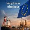 India Exports First Fuel To Europe Since Ban