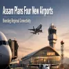 Assam Plans Four New Airports to Boost Regional Connectivity