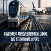 Government Approves Metro Rail Between Two International Airports