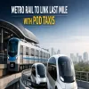 Metro Rail To Link Last Mile With Pod Taxis