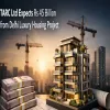 TARC Expects Rs 45 Bn From Delhi Luxury Housing Project