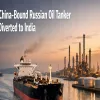 China Bound Russian Oil Tanker Diverted To India