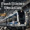 ICF Secures Rs 1,513 Crore Order for 153 Metro Like AC Coaches