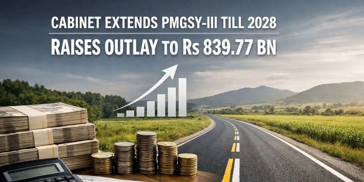Cabinet Extends PMGSY-III Till 2028 Raises Outlay To Rs 839.77 bn