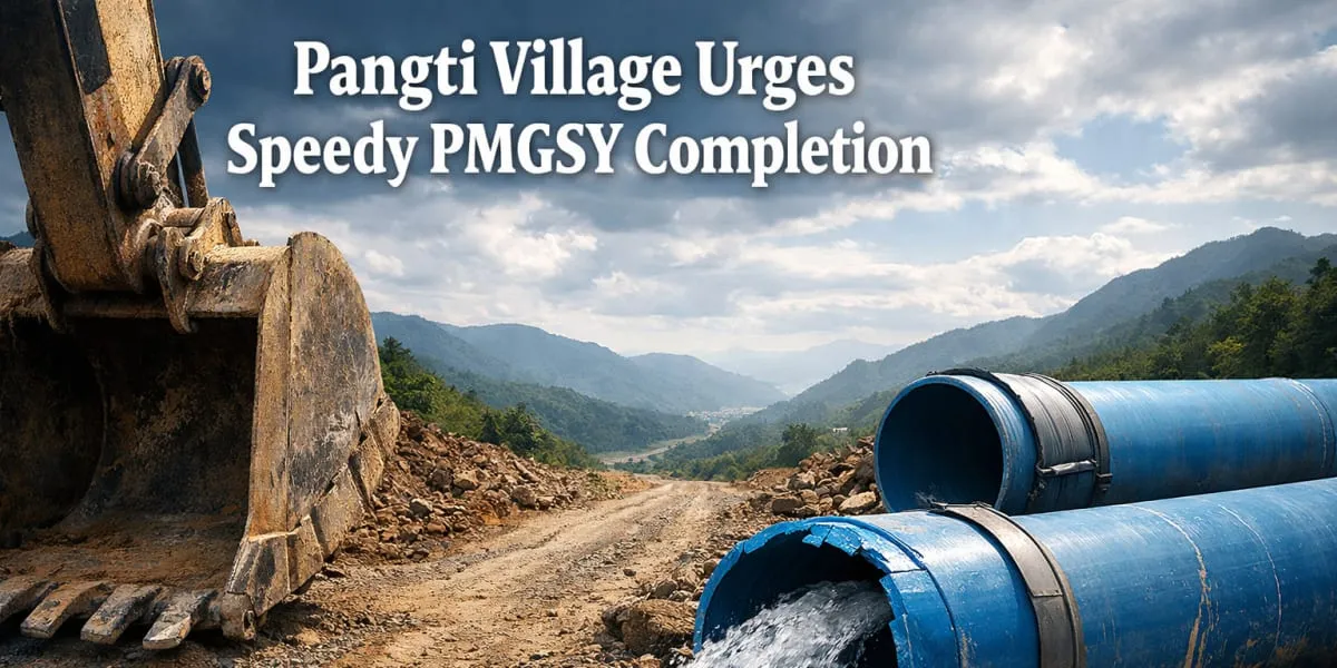 Pangti Village Urges Speedy PMGSY Completion