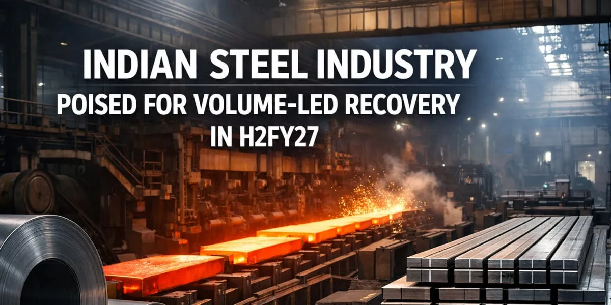 Indian Steel Industry Poised For Volume-Led Recovery In H2FY27